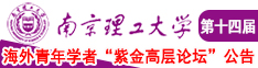 操亚洲女人逼视频南京理工大学第十四届海外青年学者紫金论坛诚邀海内外英才！